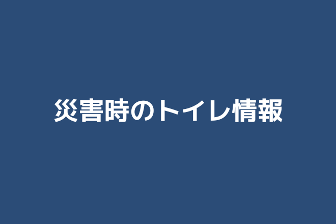 家庭・事業所で知っておきたい 災害時のトイレ情報