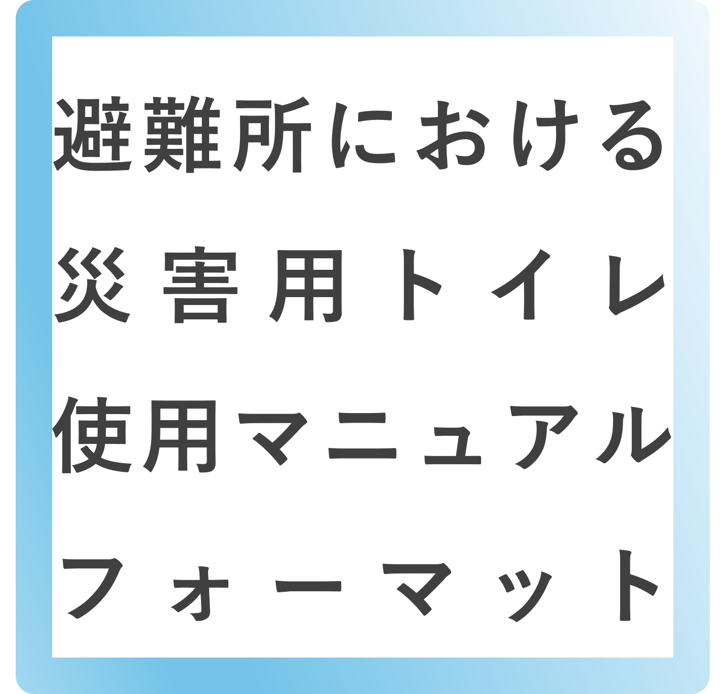 ＜準備中（8月公開予定）＞避難所における災害用トイレ使用マニュアルフォーマット